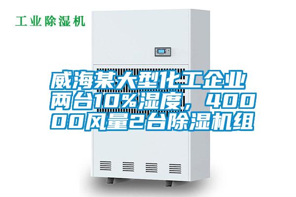 威海某大型化工企業(yè)兩臺10%濕度，40000風量2臺除濕機組