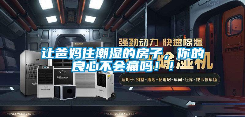 讓爸媽住潮濕的房子，你的良心不會痛嗎?。?/></p>
						    <p style=