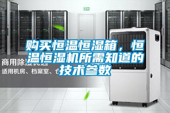 購買恒溫恒濕箱，恒溫恒濕機所需知道的技術參數