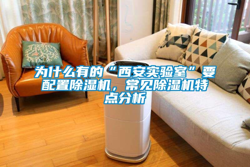 為什么有的“西安實驗室”要配置除濕機，常見除濕機特點分析