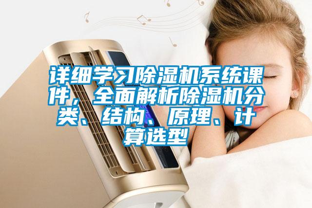詳細學習除濕機系統(tǒng)課件，全面解析除濕機分類、結(jié)構(gòu)、原理、計算選型