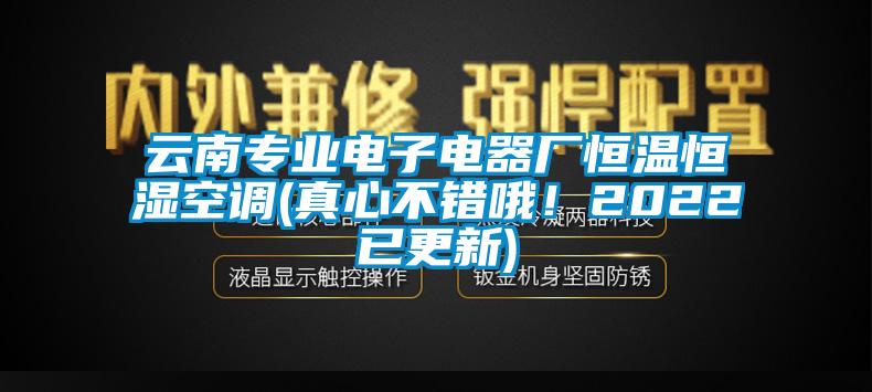 云南專業電子電器廠恒溫恒濕空調(真心不錯哦！2022已更新)