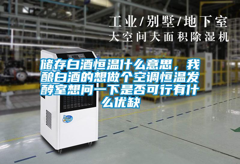 儲存白酒恒溫什么意思，我釀白酒的想做個空調(diào)恒溫發(fā)酵室想問一下是否可行有什么優(yōu)缺