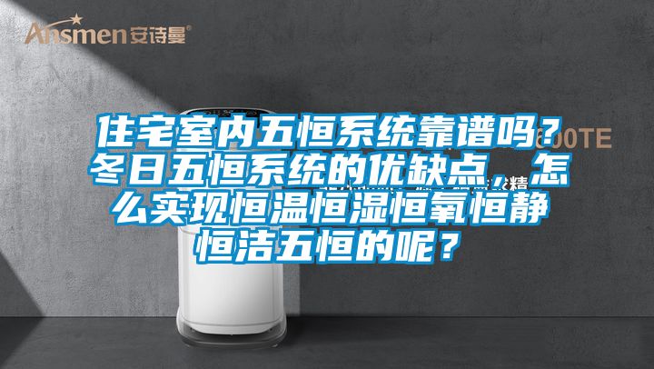 住宅室內(nèi)五恒系統(tǒng)靠譜嗎？冬日五恒系統(tǒng)的優(yōu)缺點(diǎn)，怎么實(shí)現(xiàn)恒溫恒濕恒氧恒靜恒潔五恒的呢？